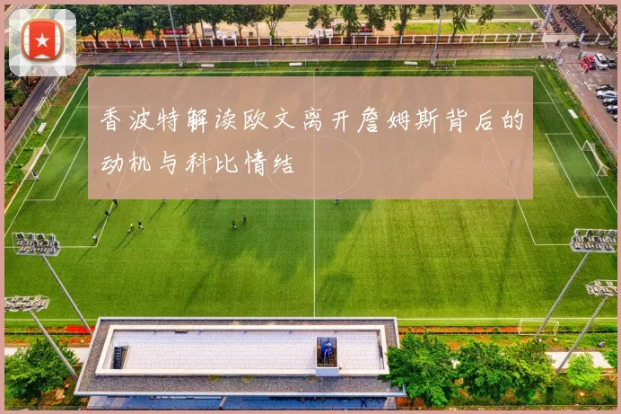 香波特解读欧文离开詹姆斯背后的动机与科比情结